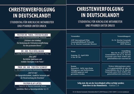 Zweiteiliges Veranstaltungsplakat „Christenverfolgung in Deutschland?!“ für Studientag kirchlicher Mitarbeiter und Pfarrer. Links: Referentenliste mit Namen und Themen (u. a. Pastor Dr. Theol. Stefan Felber, Dr. jur. Felix Böllmann, Prof. Dr. jur. Torsten Schmidt, Pastor Olaf Latzel). Rechts: Veranstaltungsdetails mit Datum (25. April 2026), Ort (St. Martini Gemeinde Bremen), Veranstalter (ADF International Wien), Kostenhinweis sowie Anmeldeinformationen. Dadruter Bibelvers: "Selig sind, die um Gerechtigkeit willen verfolgt werden; denn ihrer ist das Himmelreich. (Matthäus 5,10)"